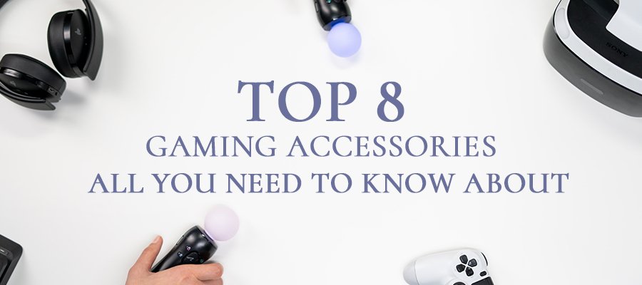 ALL YOU NEED TO KNOW ABOUT TOP 8 GAMING ACCESSORIES
