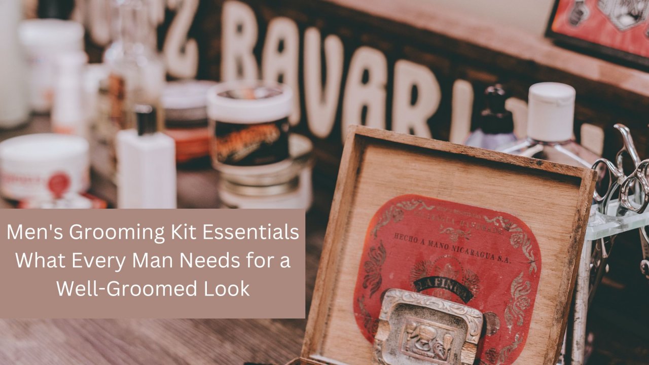 Men's Grooming Kit Essentials: What Every Man Needs for a Well-Groomed Look