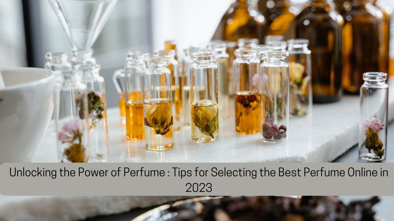 Unlocking The Power Of Perfume: Tips For Selecting The Best Perfume Online In 2023
