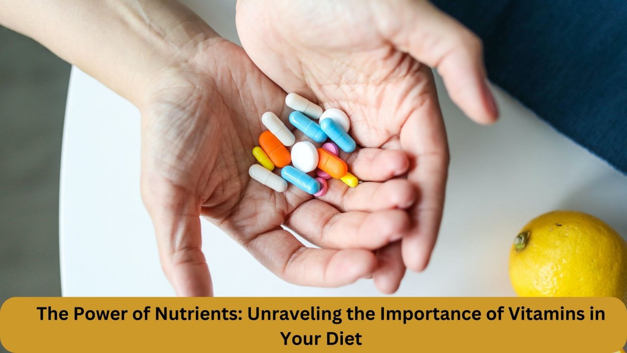 The Power of Nutrients: Unraveling the Importance of Vitamins in Your Diet