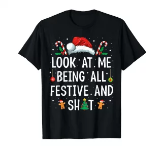 Look at Me Being All Festive and Shit Funny Christmas T-Shirt