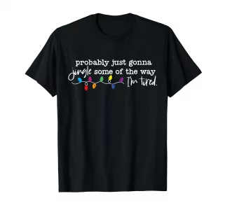 Funny Probably Just Gonna Jingle Some of The Way I'm Tired T-Shirt