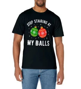 Stop Staring At My Balls Funny Dirty Christmas Adult Humor T-Shirt